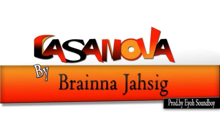 Brainna Jahsig - Casanova (Prod. By Eyoh Soundboy)