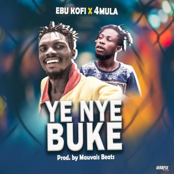 MUSIC MP3 – Ebu Kofi – “Y3 Nye Buke” ft. 4Mula (Prod. By Mauvais Beats)