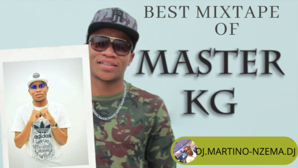 MIXTAPE - Best Mixtape Of Master KG - DJ.MARTINO-NZEMA.DJ
