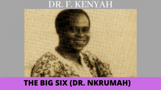 F. Kenyah -The big six (Dr. Kwame Nkrumah)
