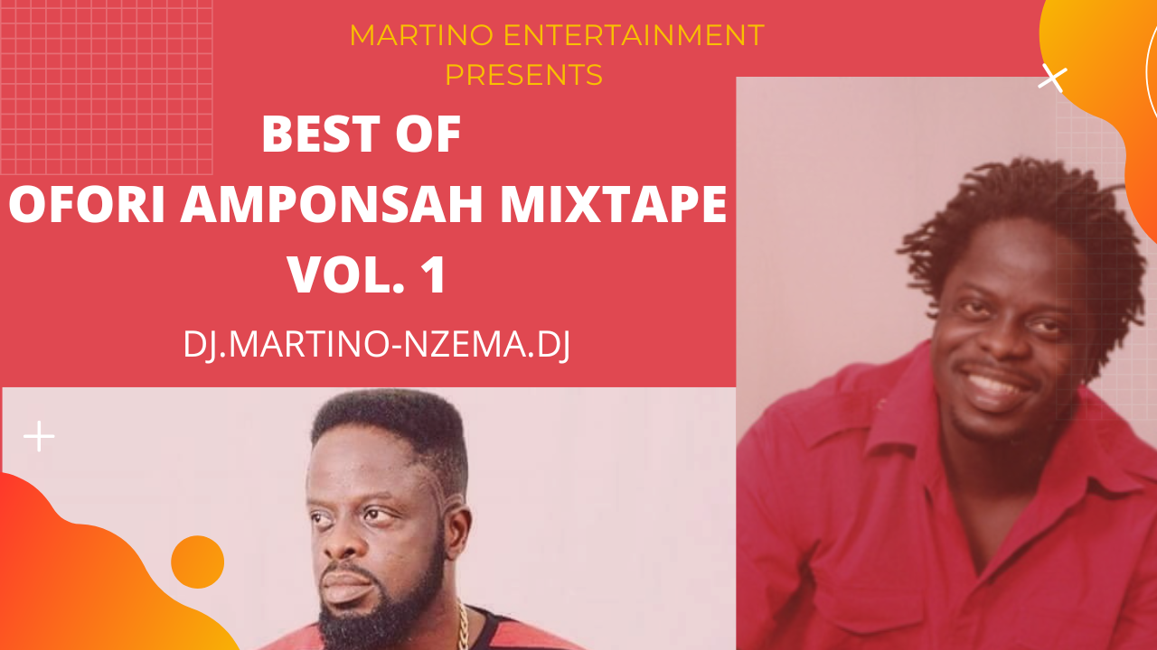 MIXTAPE – Best Of Ofori Amponsah Mixtape Vol. 1 – DJ.MARTINO-NZEMA.DJ.